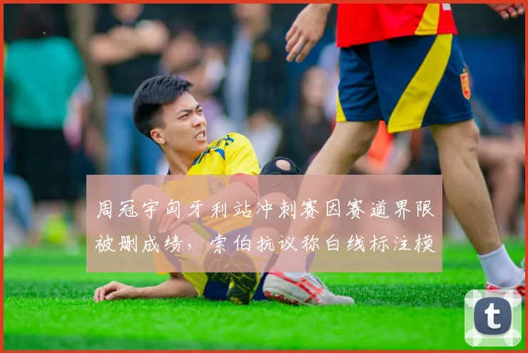 周冠宇匈牙利站冲刺赛因赛道界限被删成绩，索伯抗议称白线标注模糊